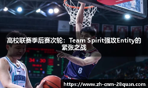 高校联赛季后赛次轮：Team Spirit强攻Entity的紧张之战